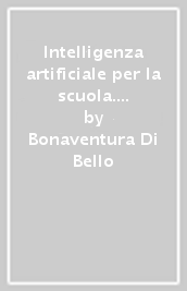 Intelligenza artificiale per la scuola. Un approccio umanistico all uso didattico dell IA generativa