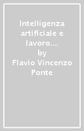 Intelligenza artificiale e lavoro. Organizzazione algoritmica, profili gestionali, effetti sostitutivi