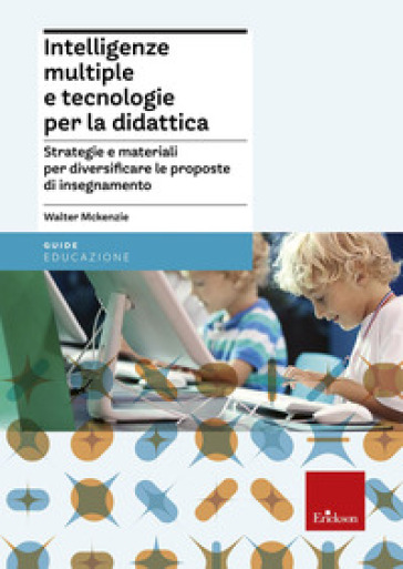 Intelligenze multiple e tecnologie per la didattica. Strategie e materiali per diversificare le proposte di insegnamento - Walter McKenzie