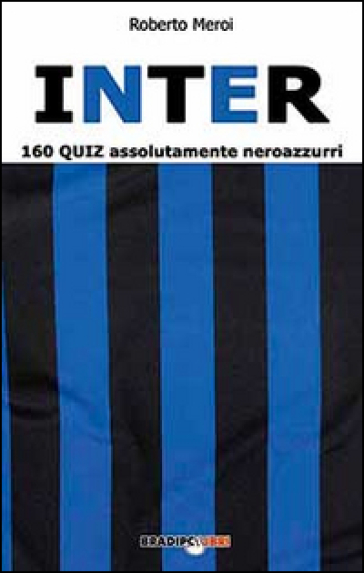 Inter. 160 quiz assolutamente neroazzurri - Roberto Meroi