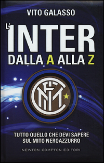 L'Inter dalla A alla Z. Tutto quello che devi sapere sul mito neroazzurro - Vito Galasso