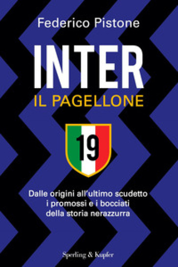 Inter il pagellone. Dalle origini all'ultimo scudetto i promossi e i bocciati della storia nerazzurra - Federico Pistone