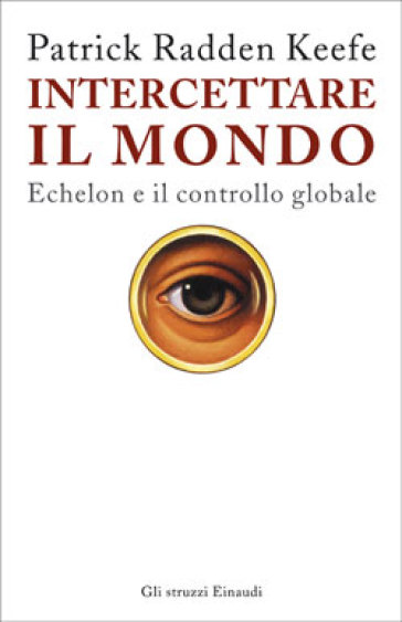 Intercettare il mondo. Echelon e il controllo globale - Patrick Radden Keefe