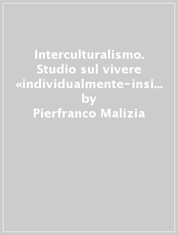 Interculturalismo. Studio sul vivere «individualmente-insieme con gli altri» - Pierfranco Malizia