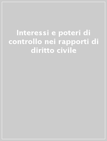 Interessi e poteri di controllo nei rapporti di diritto civile