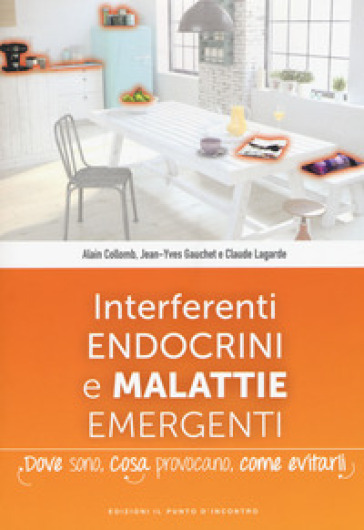 Interferenti endocrini e malattie emergenti. Dove sono, cosa provocano e come evitarli - Alain Collomb - Jean-Yves Gauchet - Claude Lagarde