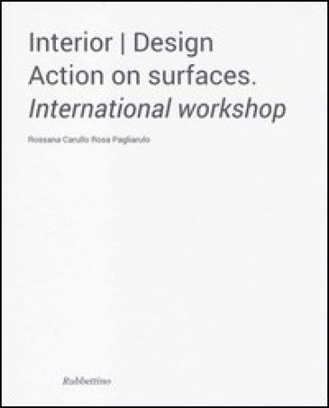 Interior design. Action on surfaces. International workshop - Rossana Carullo - Rosa Pagliarulo