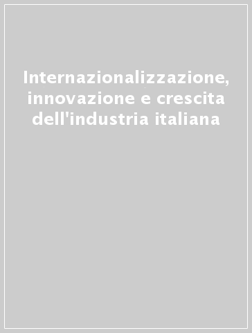 Internazionalizzazione, innovazione e crescita dell'industria italiana