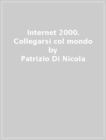 Internet 2000. Collegarsi col mondo - Patrizio Di Nicola