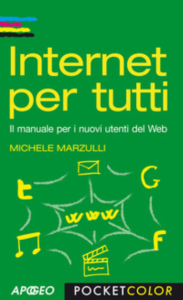 Internet per tutti. Il manuale per i nuovi utenti del Web - Michele Marzulli