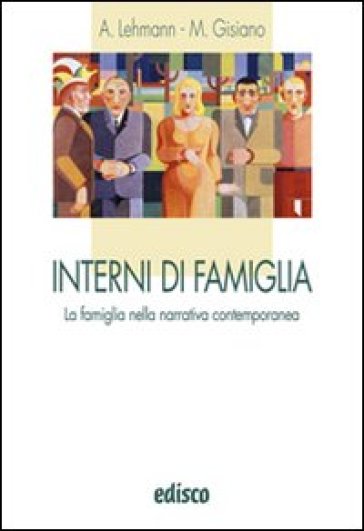 Interni di famiglia. La famiglia nella narrativa contemporanea. Per le Scuole superiori. Con espansione online - Alberto Lehmann - Maria Angela Gisiano