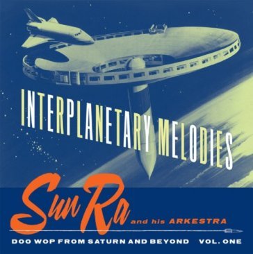 Interplanetary melodies - SUN RA AND HIS ARKES