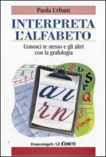 Interpreta l'alfabeto. Conosci te stesso e gli altri con la grafologia - Paola Urbani