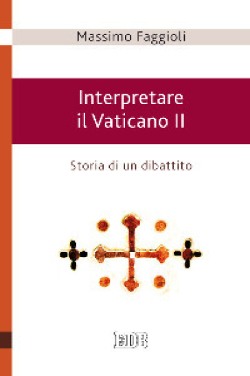 Interpretare il Vaticano II. Storia di un dibattito - Massimo Faggioli