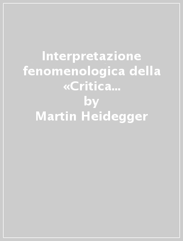 Interpretazione fenomenologica della «Critica della ragion pura» di Kant - Martin Heidegger