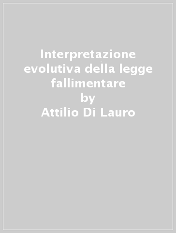 Interpretazione evolutiva della legge fallimentare - Attilio Di Lauro