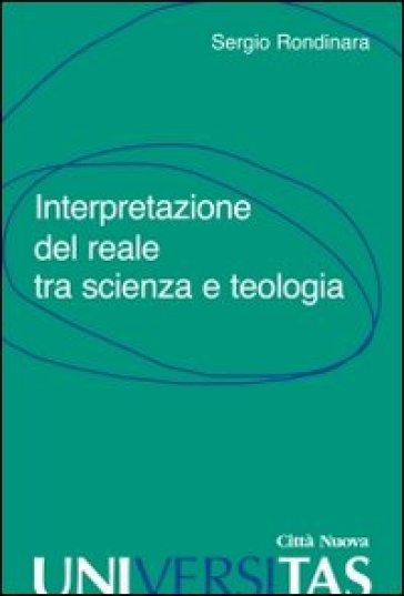 Interpretazione del reale tra scienza e teologia - Sergio Rondinara