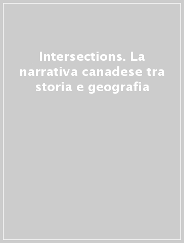Intersections. La narrativa canadese tra storia e geografia