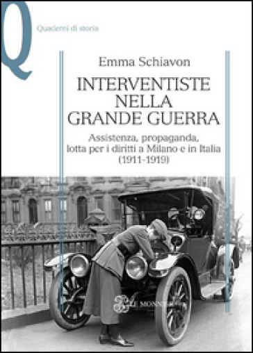 Interventiste nella grande guerra. Assistenza, propaganda, lotta per i diritti a Milano e in Italia (1911-1919) - Emma Schiavon