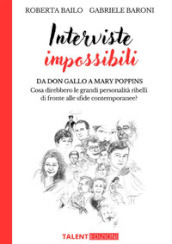 Interviste impossibili. Da don Gallo a Mary Poppins: cosa direbbero le grandi personalità ribelli di fronte alle sfide contemporanee?