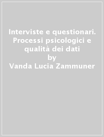 Interviste e questionari. Processi psicologici e qualità dei dati - Vanda Lucia Zammuner
