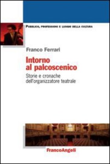 Intorno al palcoscenico. Storie e cronache dell'organizzatore teatrale - Franco Ferrari