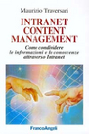 Intranet content management. Come condividere le informazioni e le conoscenze attraverso Intranet - Maurizio Traversari