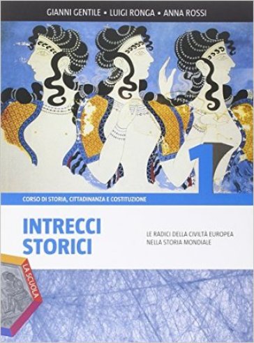 Intrecci storici. Ediz. plus. Per le Scuole superiori. Con e-book. Con espansione online. 1. - Gianni Gentile - Luigi Ronga - Anna Rossi