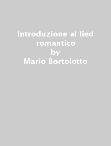 Introduzione al lied romantico - Mario Bortolotto