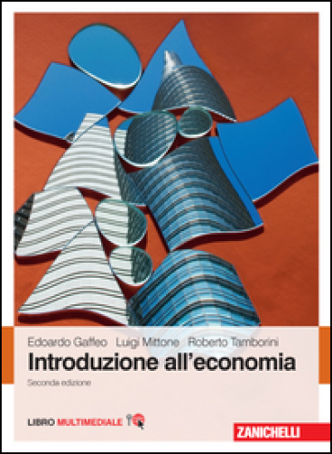 Introduzione all'economia. Con Contenuto digitale (fornito elettronicamente) - Edoardo Gaffeo - Luigi Mittone - Roberto Tamborini