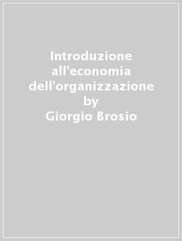 Introduzione all'economia dell'organizzazione - Giorgio Brosio