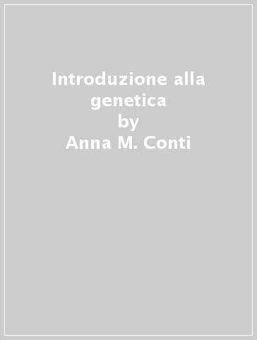 Introduzione alla genetica - Anna M. Conti - Valter Gualandri