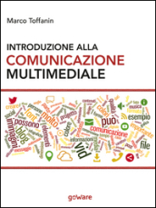 Introduzione alla comunicazione multimediale. Percorsi, strumenti e risorse per la progettazione e realizzazione di contenuti multimediali