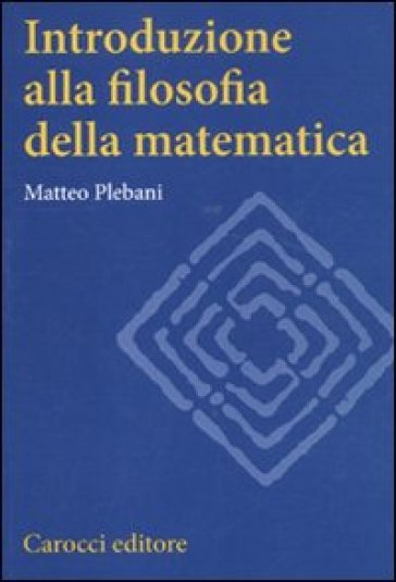 Introduzione alla filosofia della matematica - Matteo Plebani