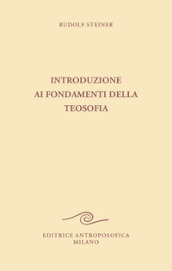 Introduzione ai fondamenti della teosofia. Tre cicli di conferenze tenute ad Hannover, in diverse città dei Paesi Bassi e a Roma dal 1907 al 1909