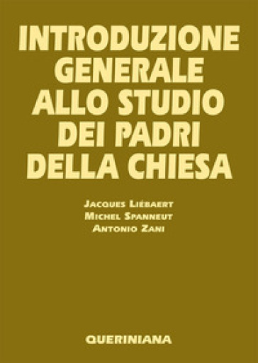 Introduzione generale allo studio dei Padri della Chiesa - Jacques Liébaert - Michel Spanneut - Antonio Zani