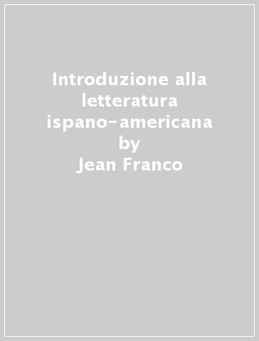 Introduzione alla letteratura ispano-americana - Jean Franco