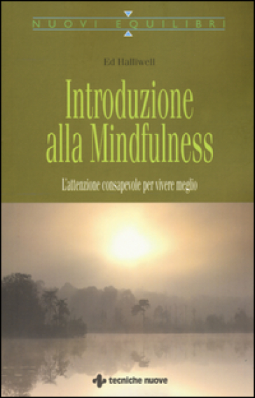 Introduzione alla mindfulness. L'attenzione consapevole per vivere meglio - Ed Halliwell