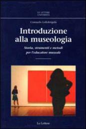 Introduzione alla museologia. Storia, strumenti e metodi per l educatore museale