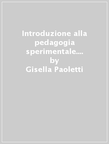 Introduzione alla pedagogia sperimentale. Come fare ricerca in campo educativo - Gisella Paoletti