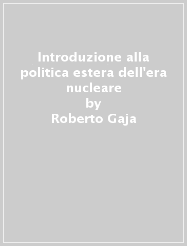 Introduzione alla politica estera dell'era nucleare - Roberto Gaja