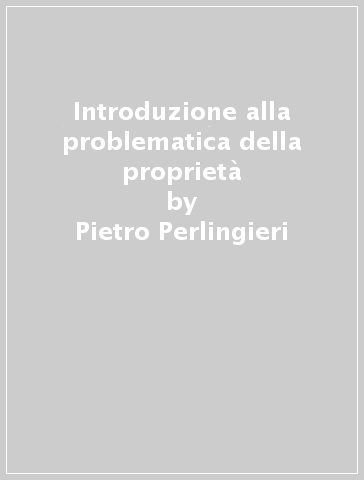 Introduzione alla problematica della proprietà - Pietro Perlingieri