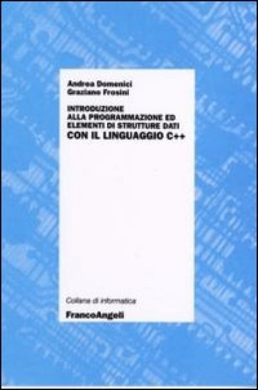 Introduzione alla programmazione ed elementi di strutture dati con il linguaggio C++ - Andrea Domenici - Graziano Frosini