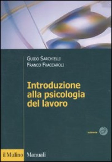 Introduzione alla psicologia del lavoro - Guido Sarchielli - Franco Fraccaroli