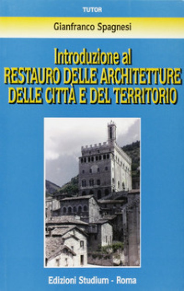 Introduzione al restauro delle architetture delle città e del territorio - Gianfranco Spagnesi