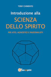 Introduzione alla scienza dello spirito per atei, agnostici e razionalisti