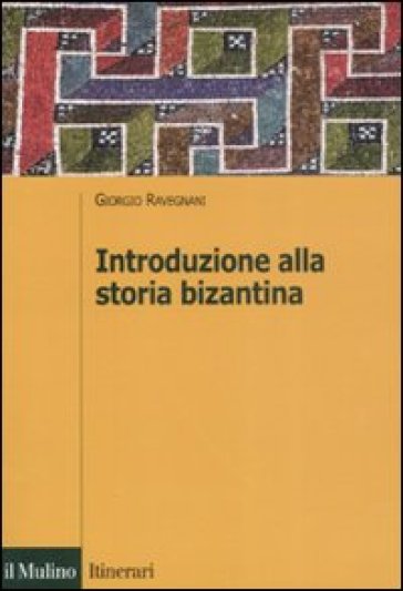 Introduzione alla storia bizantina - Giorgio Ravegnani