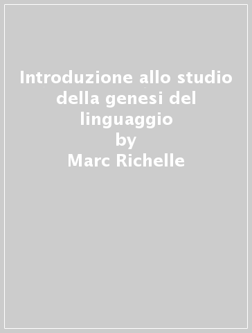 Introduzione allo studio della genesi del linguaggio - Marc Richelle