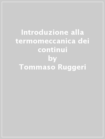 Introduzione alla termomeccanica dei continui - Tommaso Ruggeri