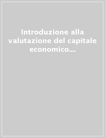 Introduzione alla valutazione del capitale economico. Criteri e logiche di stima
